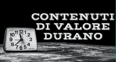 contenuti di valore durano